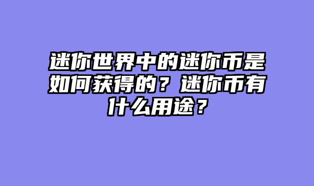迷你世界中的迷你币是如何获得的？迷你币有什么用途？