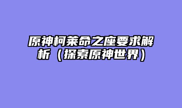 原神柯莱命之座要求解析(探索原神世界)