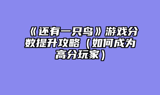 《还有一只鸟》游戏分数提升攻略（如何成为高分玩家）