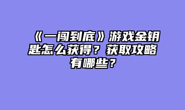 《一闯到底》游戏金钥匙怎么获得？获取攻略有哪些？