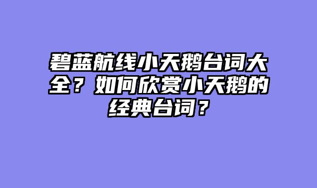 碧蓝航线小天鹅台词大全？如何欣赏小天鹅的经典台词？