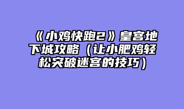 《小鸡快跑2》皇宫地下城攻略（让小肥鸡轻松突破迷宫的技巧）