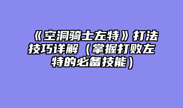 《空洞骑士左特》打法技巧详解（掌握打败左特的必备技能）