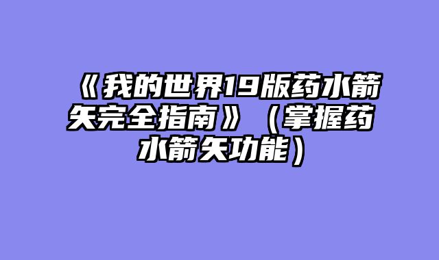 《我的世界19版药水箭矢完全指南》（掌握药水箭矢功能）