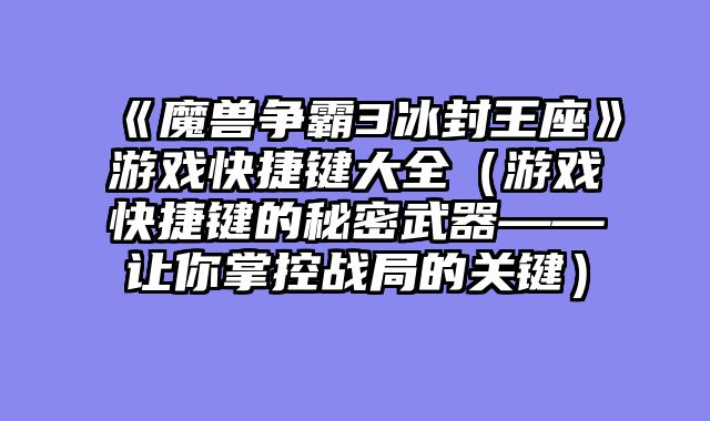 《魔兽争霸3冰封王座》游戏快捷键大全（游戏快捷键的秘密武器——让你掌控战局的关键）