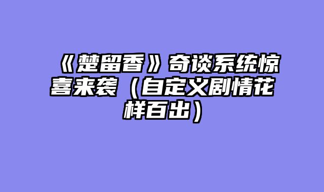 《楚留香》奇谈系统惊喜来袭（自定义剧情花样百出）