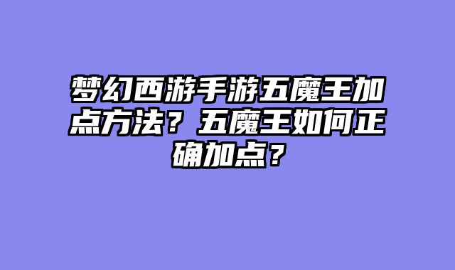 梦幻西游手游五魔王加点方法？五魔王如何正确加点？