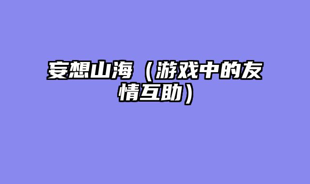 妄想山海（游戏中的友情互助）