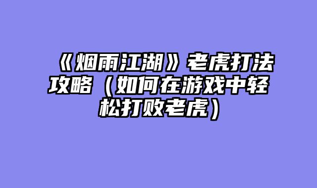 《烟雨江湖》老虎打法攻略（如何在游戏中轻松打败老虎）