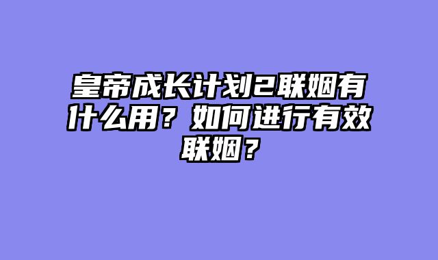 皇帝成长计划2联姻有什么用？如何进行有效联姻？