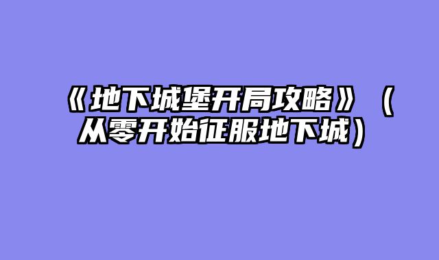 《地下城堡开局攻略》(从零开始征服地下城)