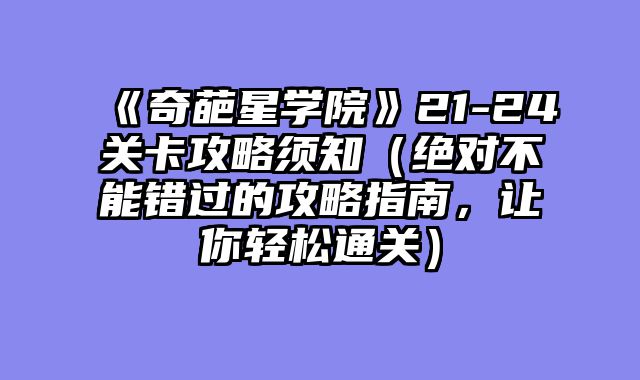 《奇葩星学院》21-24关卡攻略须知（绝对不能错过的攻略指南，让你轻松通关）