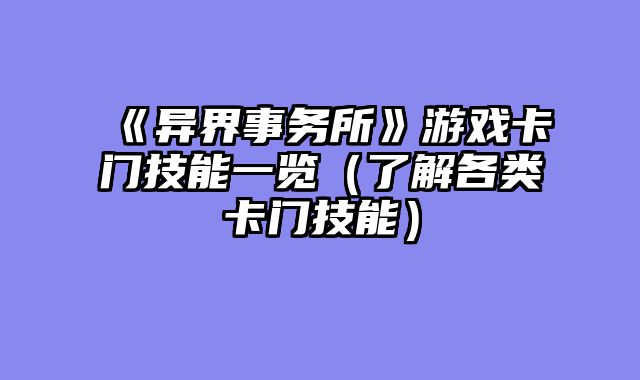 《异界事务所》游戏卡门技能一览（了解各类卡门技能）