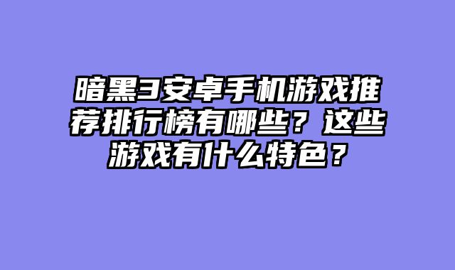 暗黑3安卓手机游戏推荐排行榜有哪些？这些游戏有什么特色？