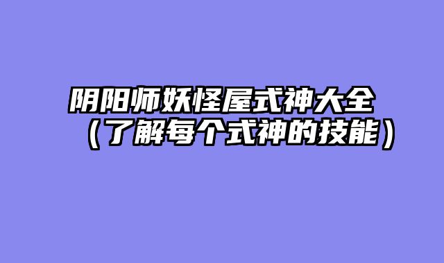 阴阳师妖怪屋式神大全（了解每个式神的技能）