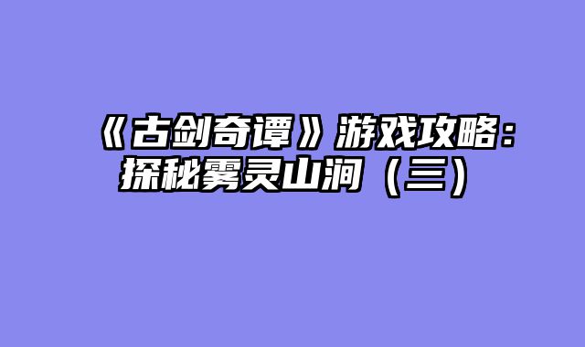 《古剑奇谭》游戏攻略:探秘雾灵山涧(三)