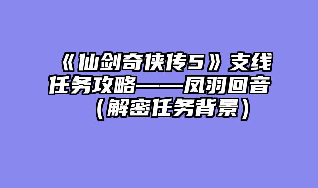 《仙剑奇侠传5》支线任务攻略——凤羽回音（解密任务背景）