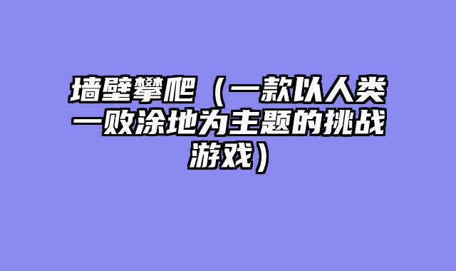 墙壁攀爬（一款以人类一败涂地为主题的挑战游戏）