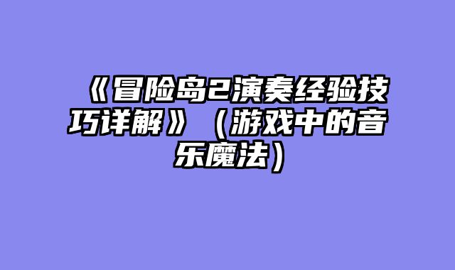 《冒险岛2演奏经验技巧详解》（游戏中的音乐魔法）
