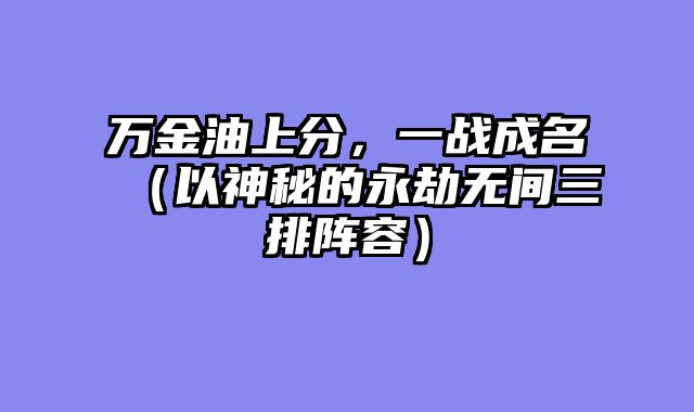 万金油上分，一战成名（以神秘的永劫无间三排阵容）