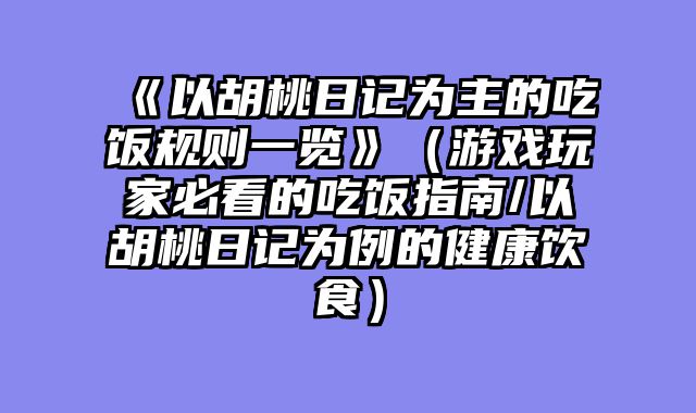 《以胡桃日记为主的吃饭规则一览》（游戏玩家必看的吃饭指南/以胡桃日记为例的健康饮食）