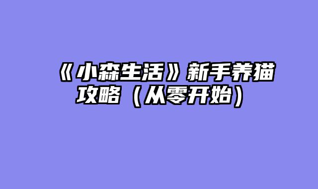 《小森生活》新手养猫攻略（从零开始）