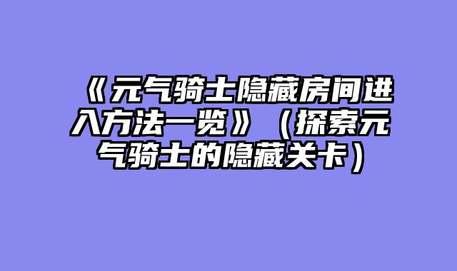 《元气骑士隐藏房间进入方法一览》（探索元气骑士的隐藏关卡）