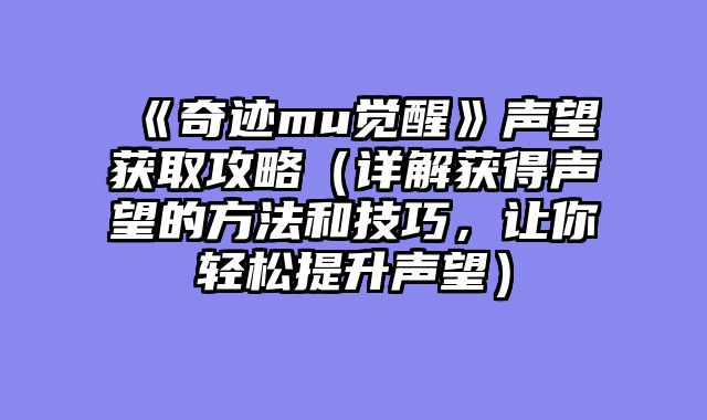 《奇迹mu觉醒》声望获取攻略（详解获得声望的方法和技巧，让你轻松提升声望）