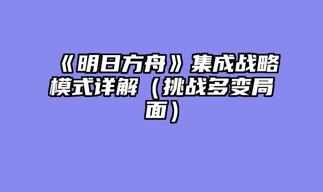 《明日方舟》集成战略模式详解（挑战多变局面）