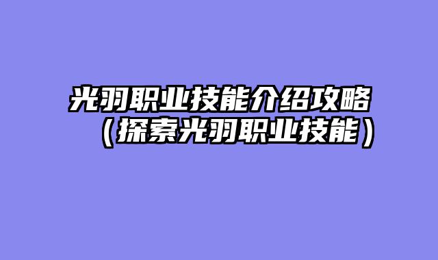 光羽职业技能介绍攻略（探索光羽职业技能）