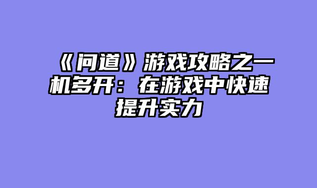 《问道》游戏攻略之一机多开：在游戏中快速提升实力