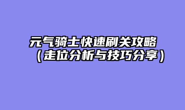 元气骑士快速刷关攻略（走位分析与技巧分享）