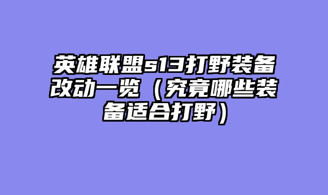 英雄联盟s13打野装备改动一览（究竟哪些装备适合打野）