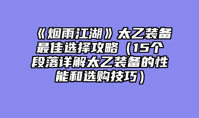 《烟雨江湖》太乙装备最佳选择攻略（15个段落详解太乙装备的性能和选购技巧）