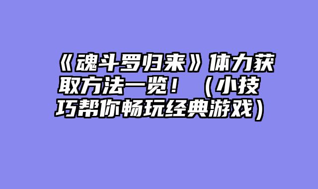 《魂斗罗归来》体力获取方法一览！（小技巧帮你畅玩经典游戏）