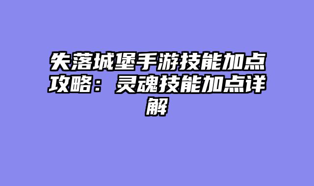 失落城堡手游技能加点攻略：灵魂技能加点详解