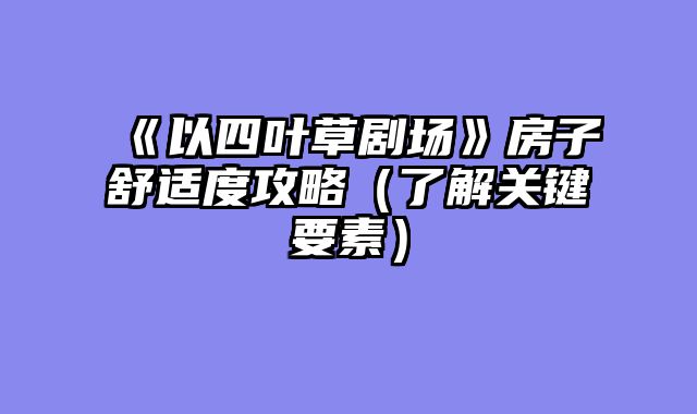 《以四叶草剧场》房子舒适度攻略（了解关键要素）