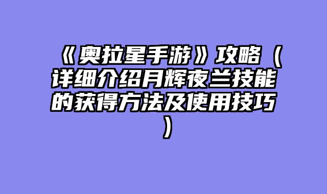 《奥拉星手游》攻略（详细介绍月辉夜兰技能的获得方法及使用技巧）