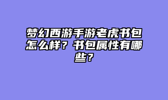 梦幻西游手游老虎书包怎么样？书包属性有哪些？