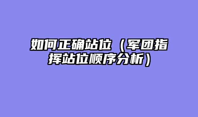 如何正确站位（军团指挥站位顺序分析）