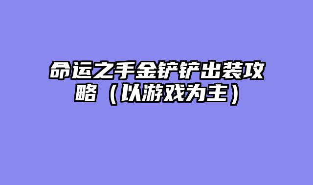 命运之手金铲铲出装攻略（以游戏为主）
