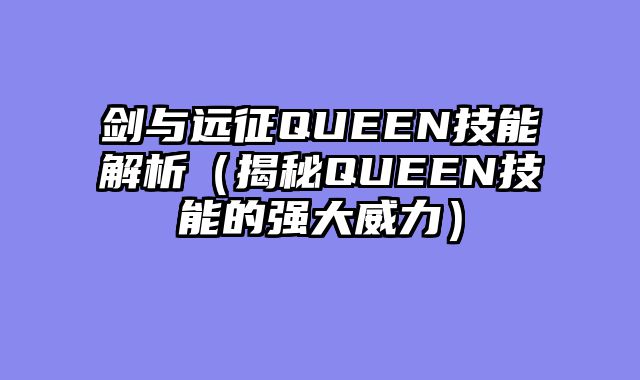 剑与远征QUEEN技能解析（揭秘QUEEN技能的强大威力）