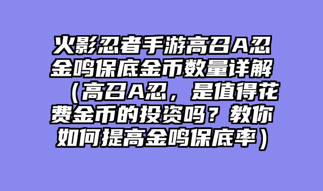 火影忍者手游高召A忍金鸣保底金币数量详解（高召A忍，是值得花费金币的投资吗？教你如何提高金鸣保底率）