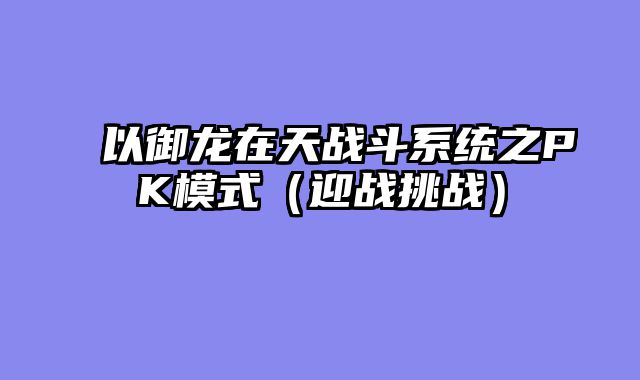 以御龙在天战斗系统之PK模式（迎战挑战）