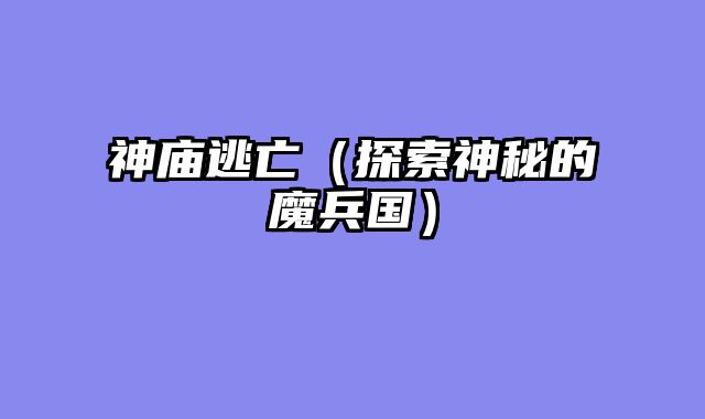 神庙逃亡（探索神秘的魔兵国）