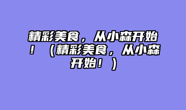 精彩美食，从小森开始！（精彩美食，从小森开始！）