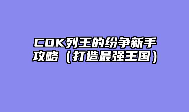 COK列王的纷争新手攻略（打造最强王国）