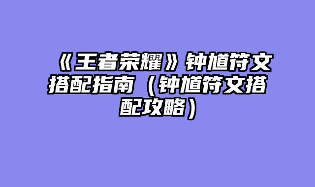《王者荣耀》钟馗符文搭配指南（钟馗符文搭配攻略）