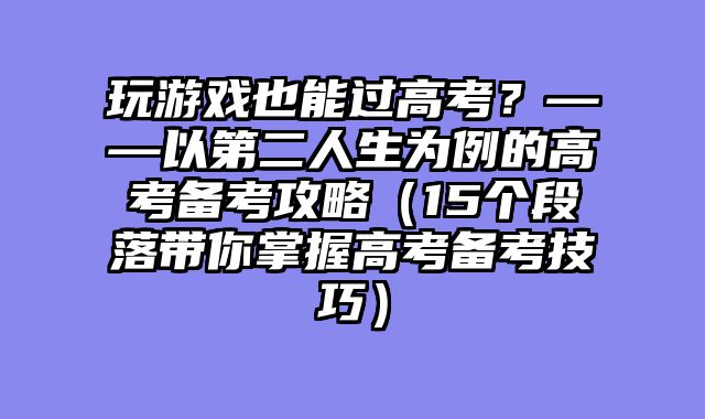 玩游戏也能过高考？——以第二人生为例的高考备考攻略（15个段落带你掌握高考备考技巧）