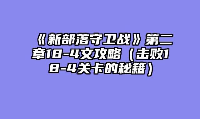 《新部落守卫战》第二章18-4文攻略（击败18-4关卡的秘籍）